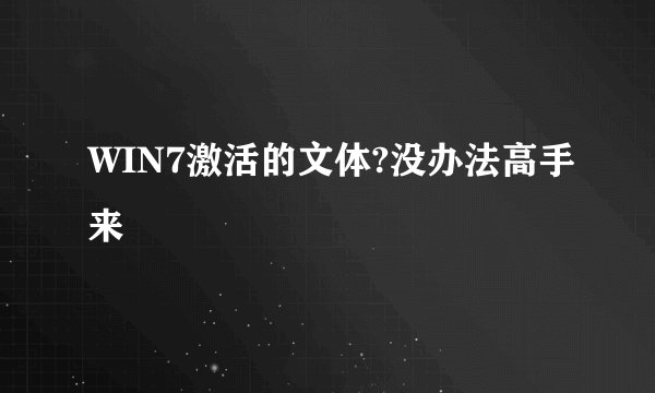 WIN7激活的文体?没办法高手来
