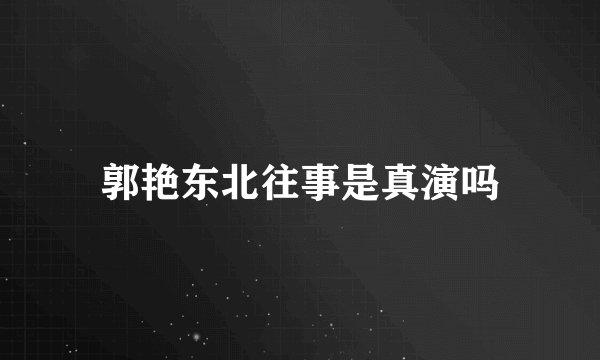 郭艳东北往事是真演吗