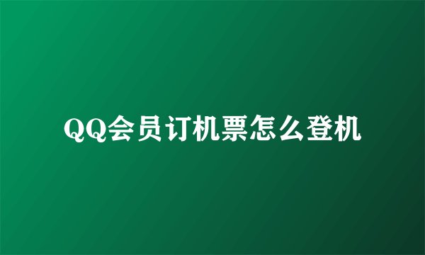 QQ会员订机票怎么登机