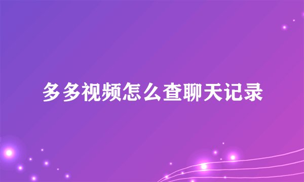 多多视频怎么查聊天记录