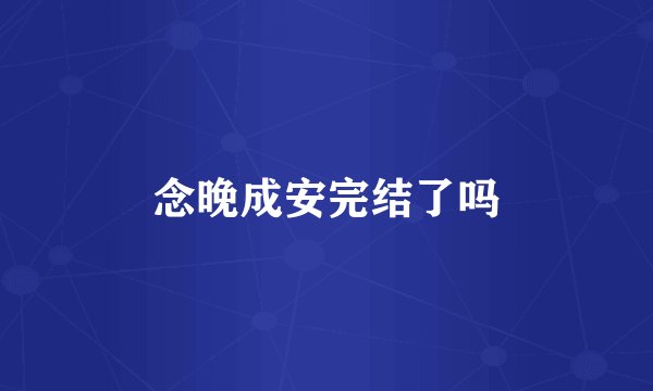 念晚成安完结了吗