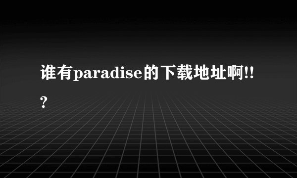 谁有paradise的下载地址啊!!?