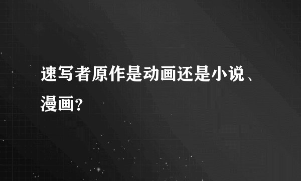 速写者原作是动画还是小说、漫画？