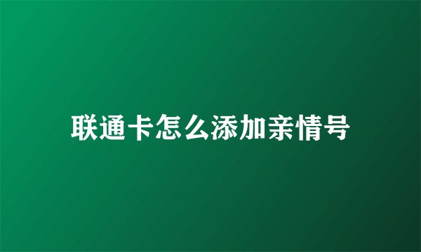 联通卡怎么添加亲情号