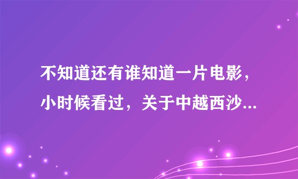 不知道还有谁知道一片电影，小时候看过，关于中越西沙海战的电影