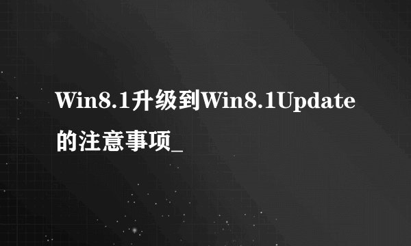 Win8.1升级到Win8.1Update的注意事项_
