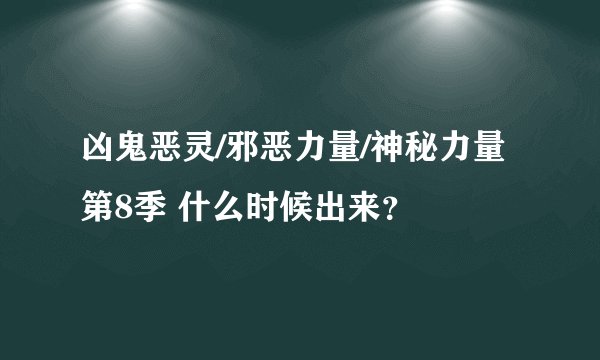 凶鬼恶灵/邪恶力量/神秘力量 第8季 什么时候出来？