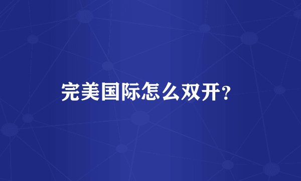 完美国际怎么双开？
