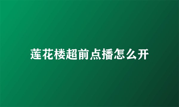 莲花楼超前点播怎么开