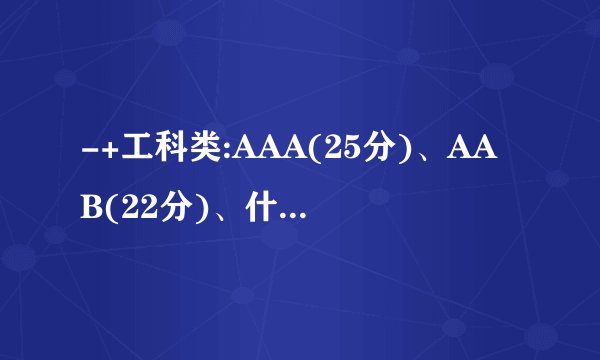 -+工科类:AAA(25分)、AAB(22分)、什么意思？