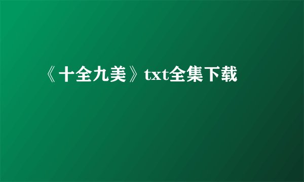 《十全九美》txt全集下载
