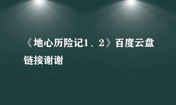 《地心历险记1、2》百度云盘链接谢谢