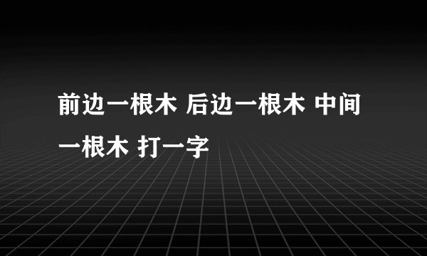 前边一根木 后边一根木 中间一根木 打一字