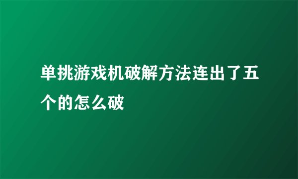 单挑游戏机破解方法连出了五个的怎么破