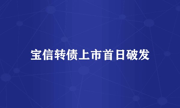 宝信转债上市首日破发
