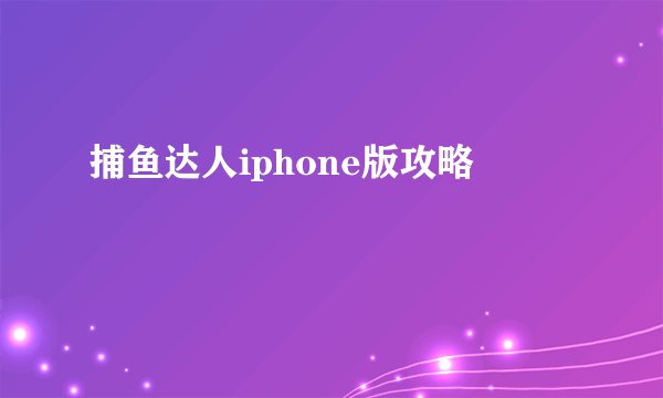捕鱼达人iphone版攻略