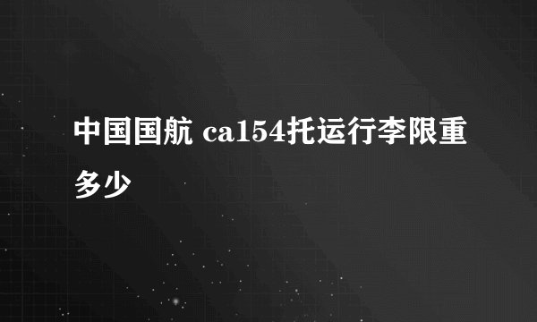 中国国航 ca154托运行李限重多少