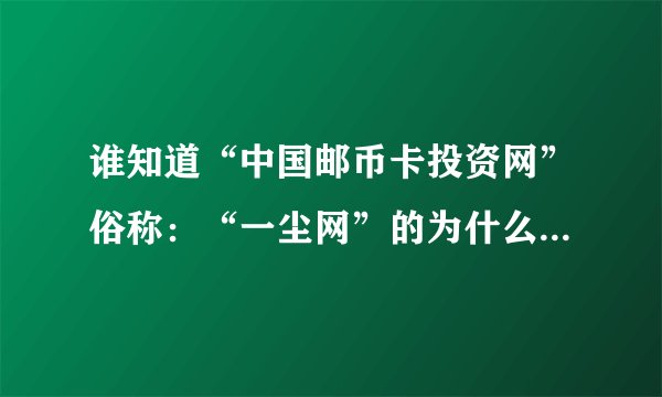 谁知道“中国邮币卡投资网”俗称：“一尘网”的为什么注册完还不能发言和发评论啊？