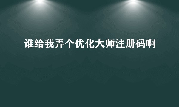 谁给我弄个优化大师注册码啊