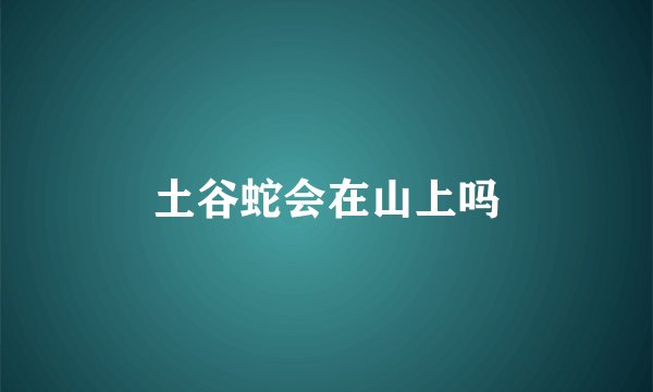 土谷蛇会在山上吗