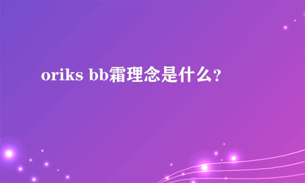 oriks bb霜理念是什么？