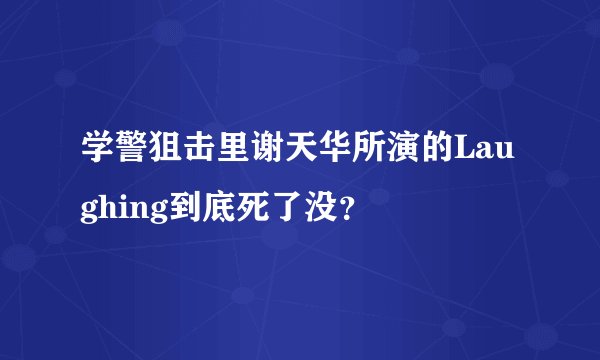 学警狙击里谢天华所演的Laughing到底死了没？