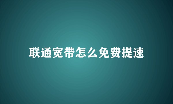 联通宽带怎么免费提速