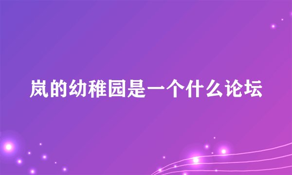 岚的幼稚园是一个什么论坛