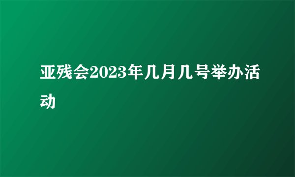 亚残会2023年几月几号举办活动