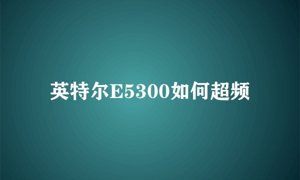 英特尔E5300如何超频