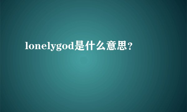 lonelygod是什么意思？