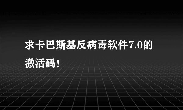 求卡巴斯基反病毒软件7.0的激活码！