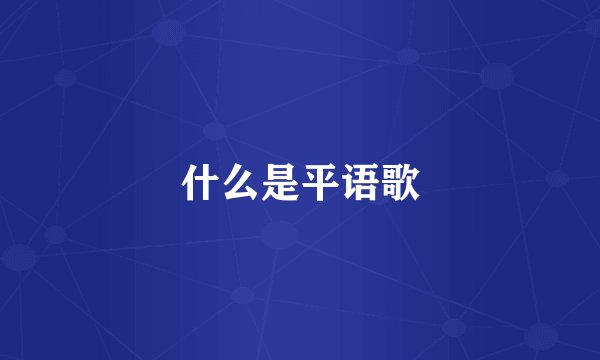 什么是平语歌