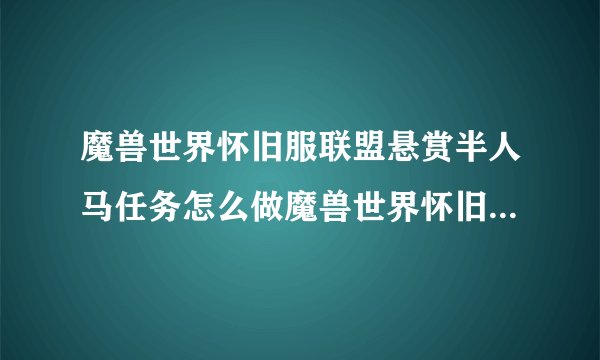 魔兽世界怀旧服联盟悬赏半人马任务怎么做魔兽世界怀旧服联盟悬赏半人马任务怎么完成