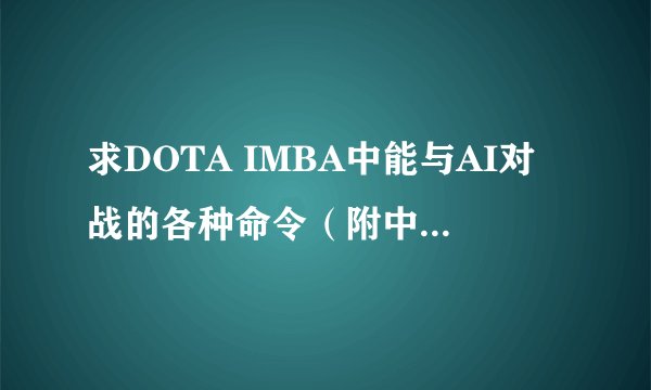 求DOTA IMBA中能与AI对战的各种命令（附中文解释）