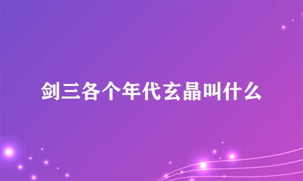 剑三各个年代玄晶叫什么