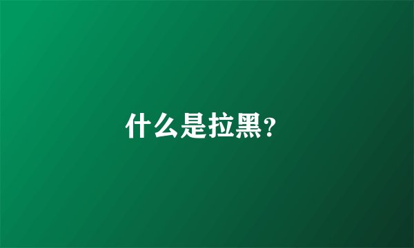 什么是拉黑？