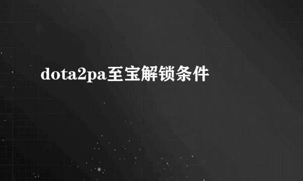 dota2pa至宝解锁条件