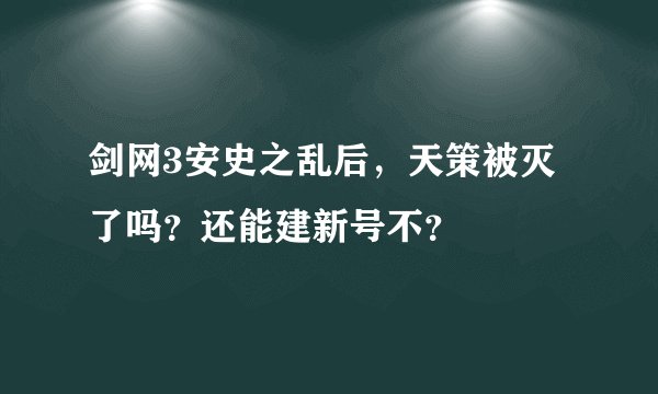 剑网3安史之乱后，天策被灭了吗？还能建新号不？