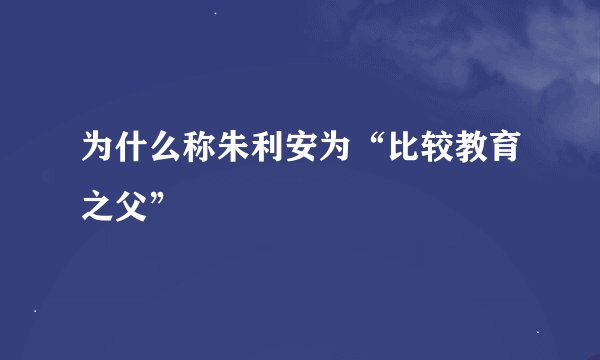 为什么称朱利安为“比较教育之父”