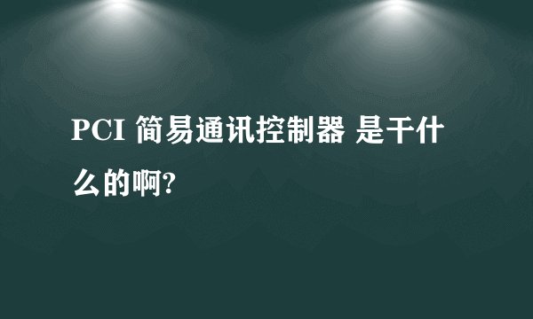 PCI 简易通讯控制器 是干什么的啊?