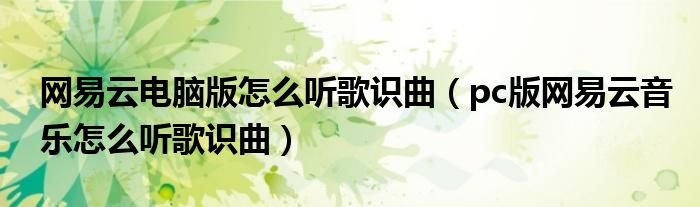 网易云电脑版怎么听歌识曲pc版网易云音乐怎么听歌识曲