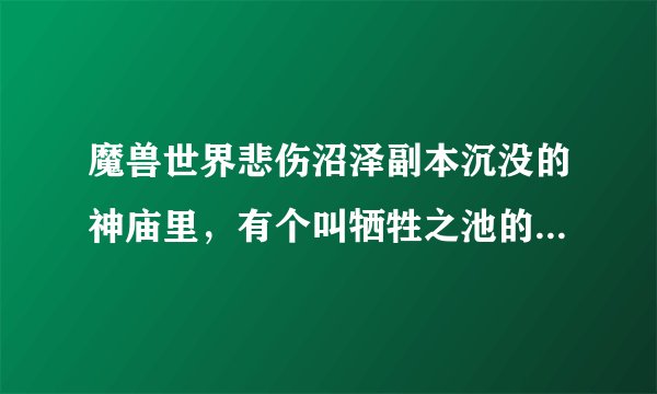 魔兽世界悲伤沼泽副本沉没的神庙里，有个叫牺牲之池的洞，下面是什么？