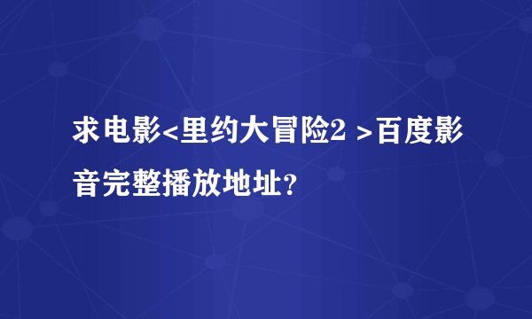 求电影<里约大冒险2 >百度影音完整播放地址？