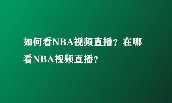 如何看NBA视频直播？在哪看NBA视频直播？