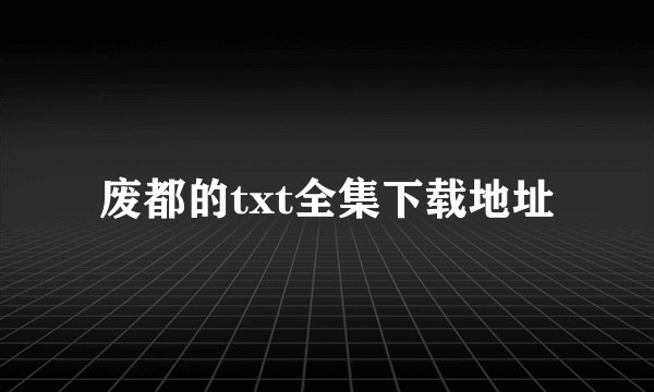 废都的txt全集下载地址