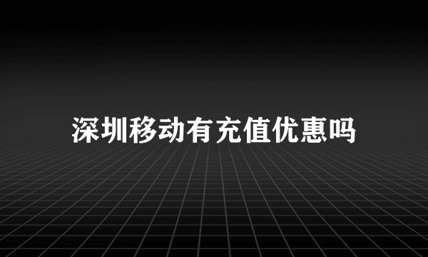 深圳移动有充值优惠吗
