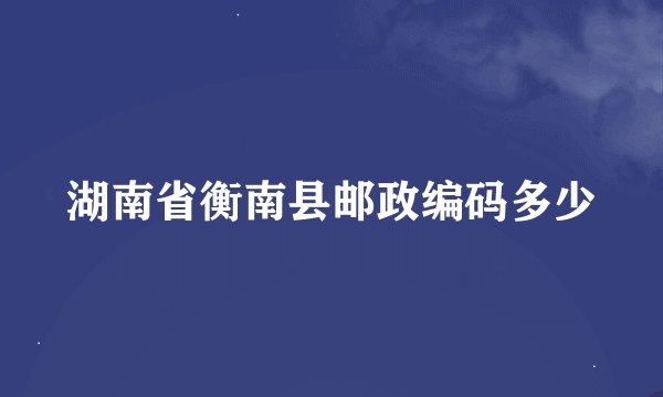湖南省衡南县邮政编码多少