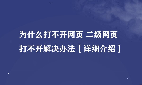 为什么打不开网页 二级网页打不开解决办法【详细介绍】