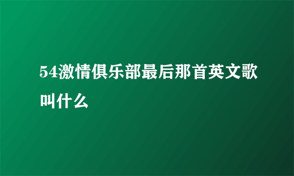 54激情俱乐部最后那首英文歌叫什么